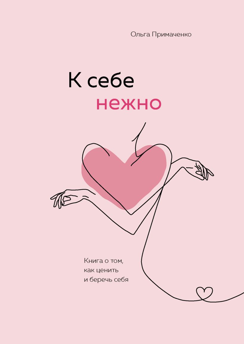 Издательство Эксмо К себе нежно. Книга о том, как ценить и беречь себя, Ольга Примаченко (Издательство Эксмо, )