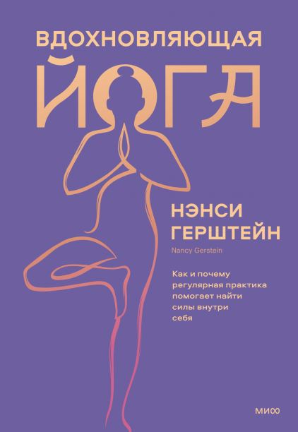  Вдохновляющая йога. Как и почему регулярная практика помогает найти силы внутри себя, Нэнси Герштейн (Издательство МИФ, ) фото 0