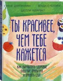 Издательство МИФ Ты красивее, чем тебе кажется. Как выработать здоровые пищевые привычки и принять себя, Сигне Дарпинян, Венди Стерлинг, Шелли Аггарвал. фото