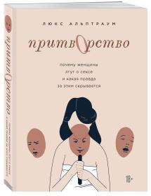 Издательство Эксмо Притворство. Почему женщины лгут о сексе, и какая правда за этим скрывается, Люкс Альптраум. фото