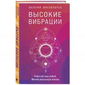 Издательство МИФ Высокие вибрации. Книга о работе над собой для положительных изменений в жизни, Валерий Михайлычев. фото